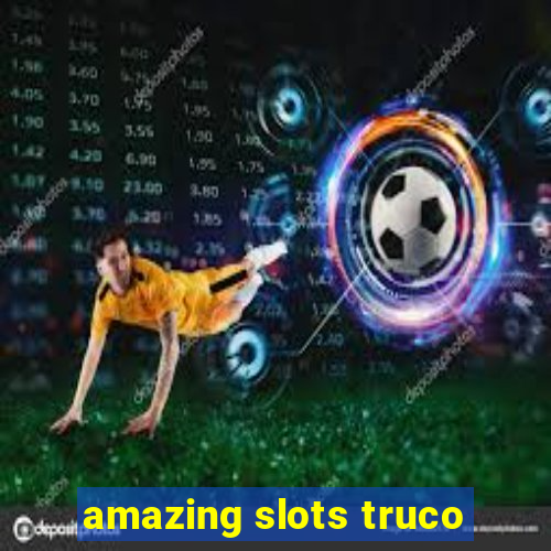 amazing slots truco